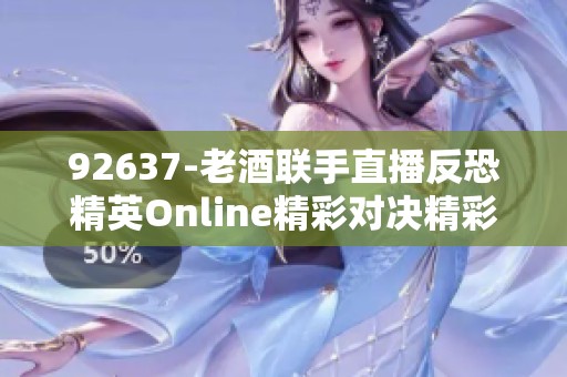 92637-老酒聯(lián)手直播反恐精英Online精彩對決精彩紛呈