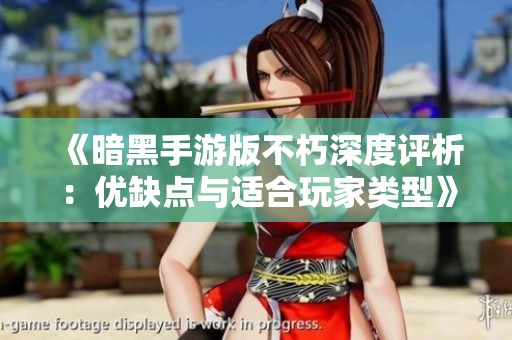 《暗黑手游版不朽深度評(píng)析：優(yōu)缺點(diǎn)與適合玩家類(lèi)型》