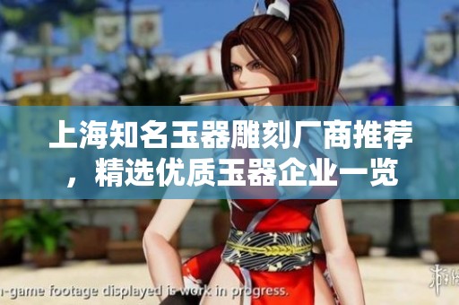 上海知名玉器雕刻廠商推薦，精選優(yōu)質(zhì)玉器企業(yè)一覽