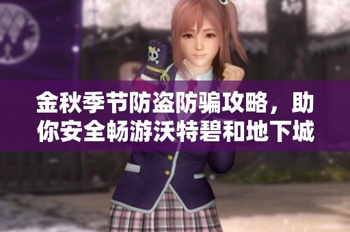 金秋季節(jié)防盜防騙攻略，助你安全暢游沃特碧和地下城勇士世界