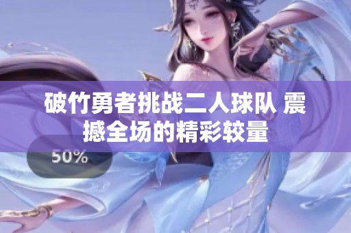 破竹勇者挑戰(zhàn)二人球隊 震撼全場的精彩較量