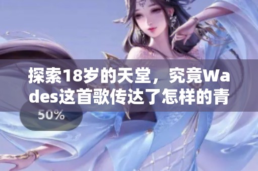 探索18歲的天堂，究竟Wades這首歌傳達(dá)了怎樣的青春故事