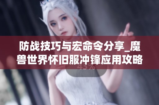 防戰(zhàn)技巧與宏命令分享_魔獸世界懷舊服沖鋒應用攻略