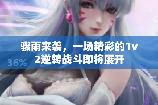 驟雨來襲，一場精彩的1v2逆轉戰(zhàn)斗即將展開