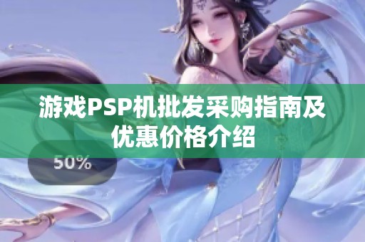 游戲PSP機批發(fā)采購指南及優(yōu)惠價格介紹