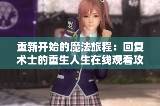 重新開始的魔法旅程：回復(fù)術(shù)士的重生人生在線觀看攻略