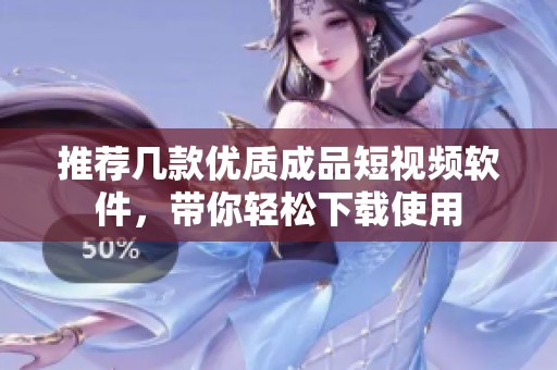推薦幾款優(yōu)質(zhì)成品短視頻軟件，帶你輕松下載使用