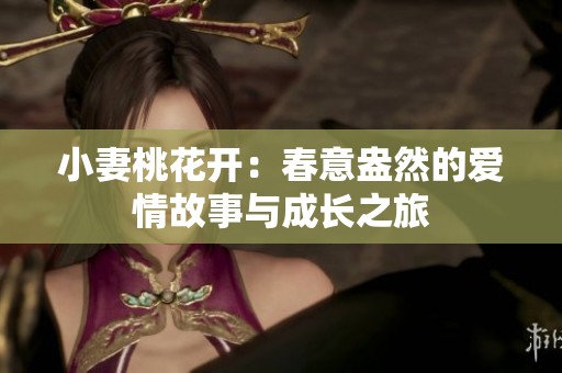 小妻桃花開：春意盎然的愛情故事與成長之旅