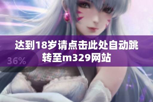 達(dá)到18歲請(qǐng)點(diǎn)擊此處自動(dòng)跳轉(zhuǎn)至m329網(wǎng)站