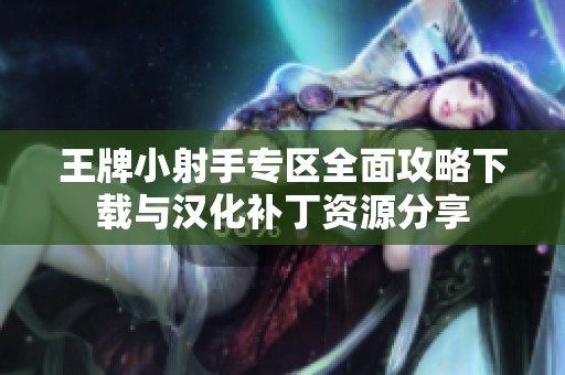 王牌小射手專區(qū)全面攻略下載與漢化補丁資源分享
