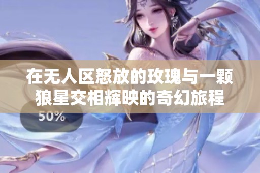 在無(wú)人區(qū)怒放的玫瑰與一顆狼星交相輝映的奇幻旅程