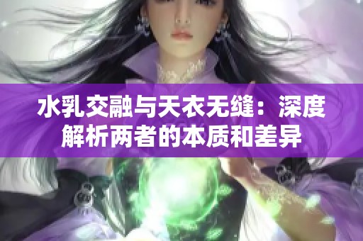 水乳交融與天衣無縫：深度解析兩者的本質(zhì)和差異