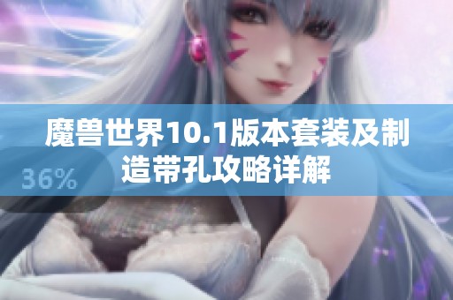 魔獸世界10.1版本套裝及制造帶孔攻略詳解
