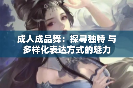 成人成品舞：探尋獨特 與多樣化表達方式的魅力