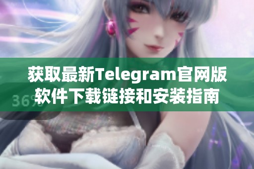 獲取最新Telegram官網(wǎng)版軟件下載鏈接和安裝指南