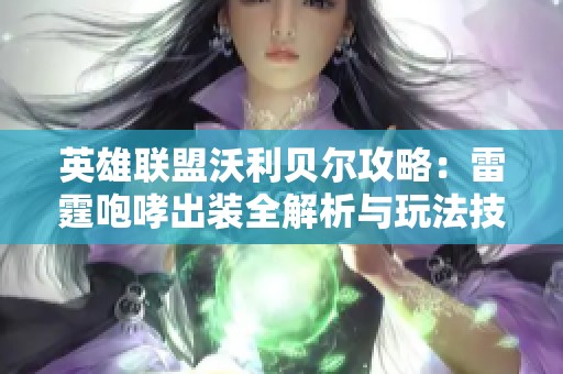 英雄聯(lián)盟沃利貝爾攻略：雷霆咆哮出裝全解析與玩法技巧