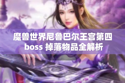魔獸世界尼魯巴爾王宮第四 boss 掉落物品全解析