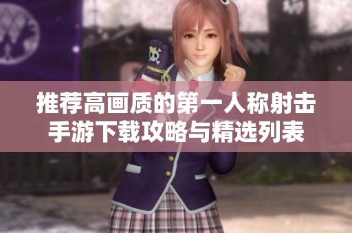 推薦高畫質(zhì)的第一人稱射擊手游下載攻略與精選列表