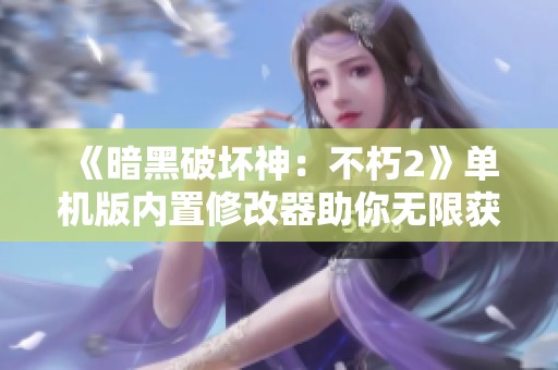 《暗黑破壞神：不朽2》單機版內(nèi)置修改器助你無限獲取資源