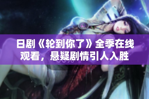 日劇《輪到你了》全季在線觀看，懸疑劇情引人入勝