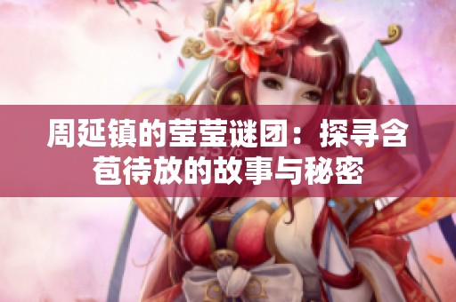 周延鎮(zhèn)的瑩瑩謎團：探尋含苞待放的故事與秘密