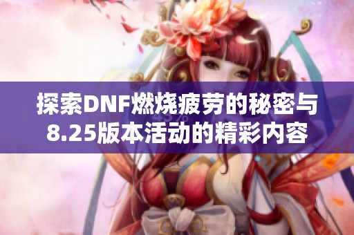 探索DNF燃燒疲勞的秘密與8.25版本活動(dòng)的精彩內(nèi)容