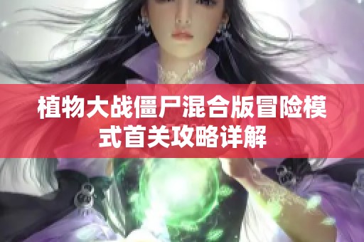 植物大戰(zhàn)僵尸混合版冒險模式首關(guān)攻略詳解