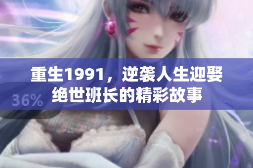 重生1991，逆襲人生迎娶絕世班長的精彩故事