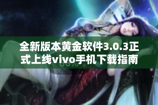 全新版本黃金軟件3.0.3正式上線vivo手機(jī)下載指南