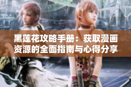 黑蓮花攻略手冊：獲取漫畫資源的全面指南與心得分享