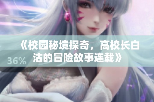 《校園秘境探奇，高校長白沽的冒險故事連載》