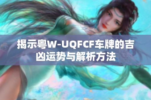 揭示粵W-UQFCF車牌的吉兇運(yùn)勢與解析方法