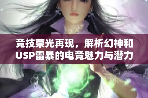 競(jìng)技榮光再現(xiàn)，解析幻神和USP雷暴的電競(jìng)魅力與潛力