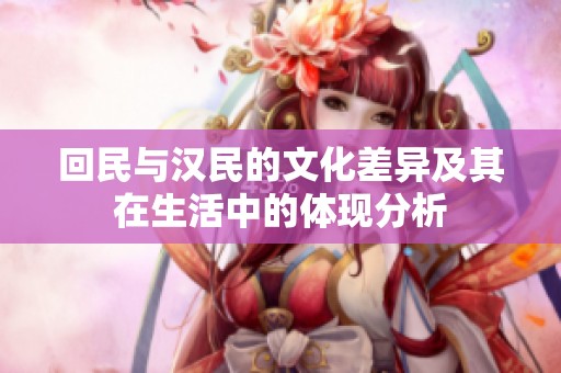 回民與漢民的文化差異及其在生活中的體現(xiàn)分析