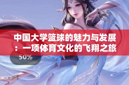 中國(guó)大學(xué)籃球的魅力與發(fā)展：一項(xiàng)體育文化的飛翔之旅