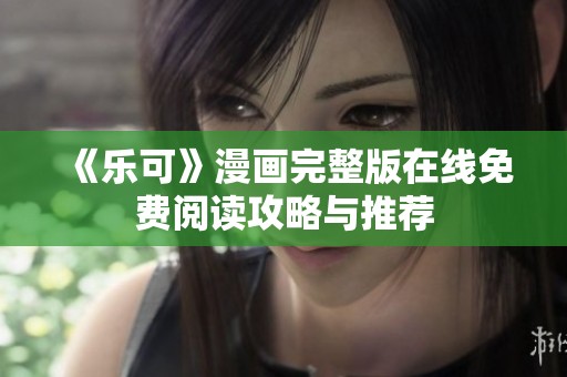 《樂可》漫畫完整版在線免費閱讀攻略與推薦