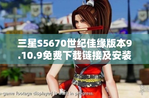 三星S5670世紀佳緣版本9.10.9免費下載鏈接及安裝指南