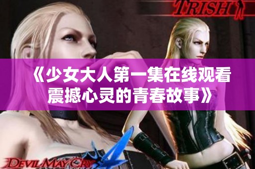 《少女大人第一集在線觀看 震撼心靈的青春故事》