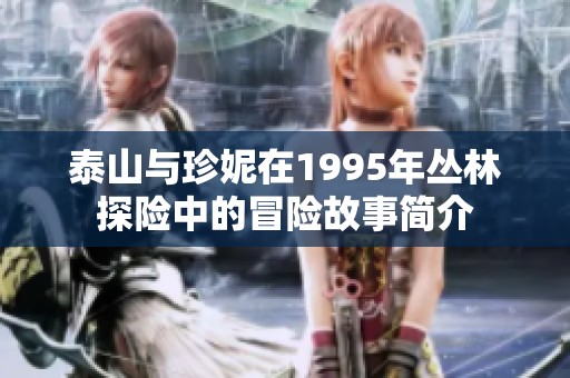 泰山與珍妮在1995年叢林探險中的冒險故事簡介