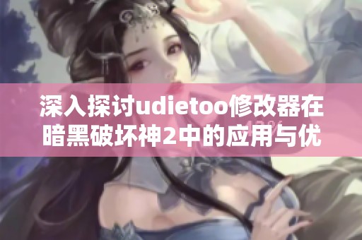 深入探討udietoo修改器在暗黑破壞神2中的應(yīng)用與優(yōu)化技巧