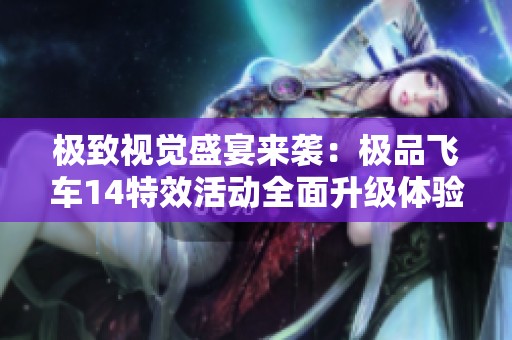 極致視覺盛宴來襲：極品飛車14特效活動(dòng)全面升級(jí)體驗(yàn)