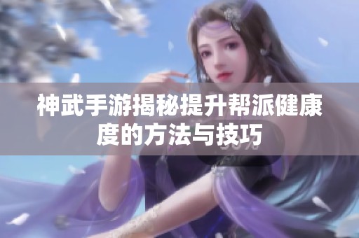 神武手游揭秘提升幫派健康度的方法與技巧