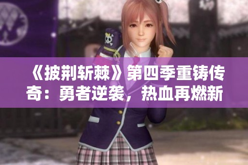 《披荊斬棘》第四季重鑄傳奇：勇者逆襲，熱血再燃新篇章