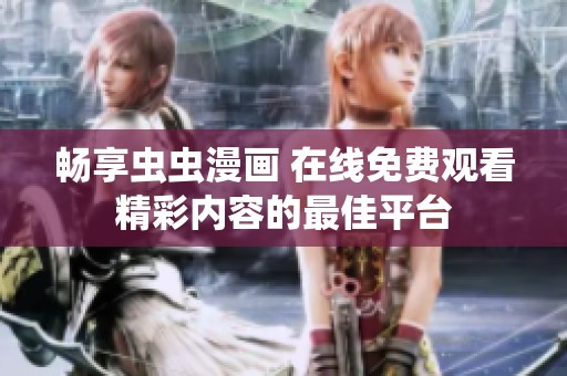 暢享蟲蟲漫畫 在線免費觀看精彩內容的最佳平臺