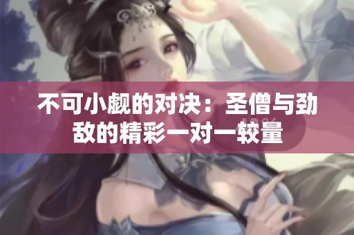 不可小覷的對決：圣僧與勁敵的精彩一對一較量