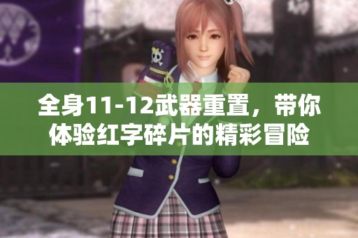 全身11-12武器重置，帶你體驗紅字碎片的精彩冒險