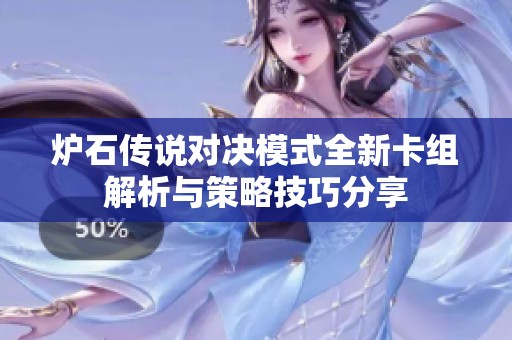 爐石傳說(shuō)對(duì)決模式全新卡組解析與策略技巧分享
