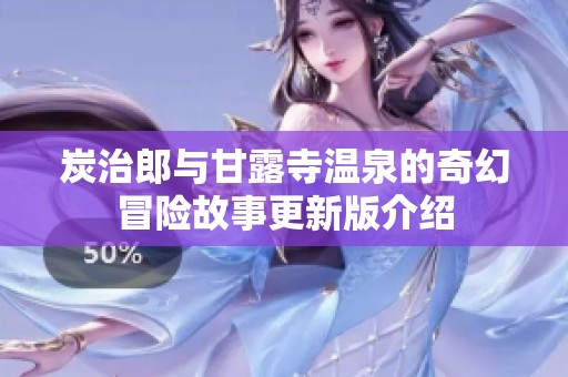 炭治郎與甘露寺溫泉的奇幻冒險(xiǎn)故事更新版介紹