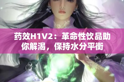藥效H1V2：革命性飲品助你解渴，保持水分平衡