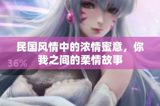民國風情中的濃情蜜意，你我之間的柔情故事